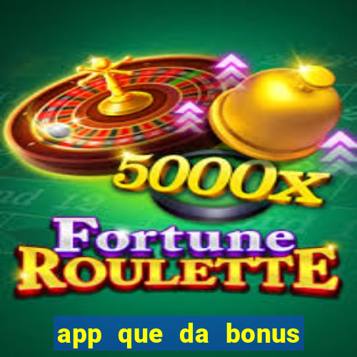 app que da bonus no cadastro